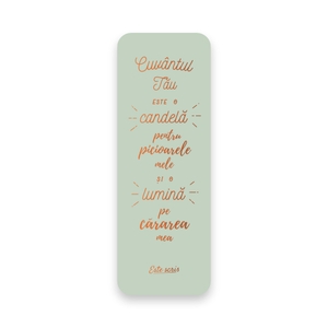 “Cuvântul Tău este o candelă pentru picioarele mele și o lumină pe cărarea mea.”

Psalm 119: 105

Semn de carte letterpress cu folie copper, din carton 230 gr.